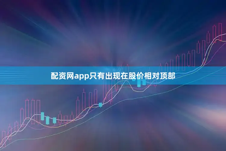 配资网app只有出现在股价相对顶部