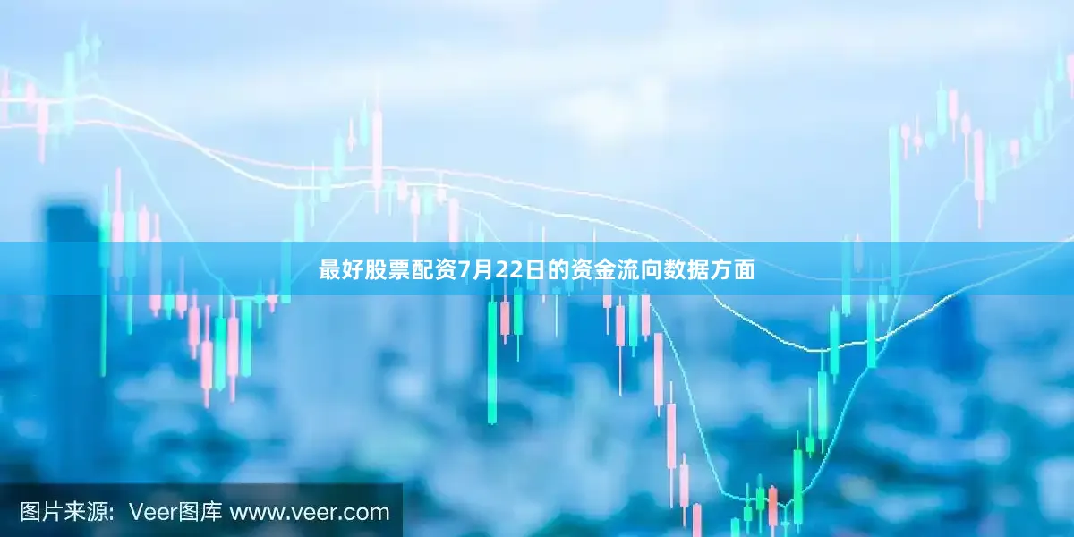 最好股票配资7月22日的资金流向数据方面