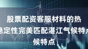 股票配资客服材料的热稳定性完美匹配湛江气候特点