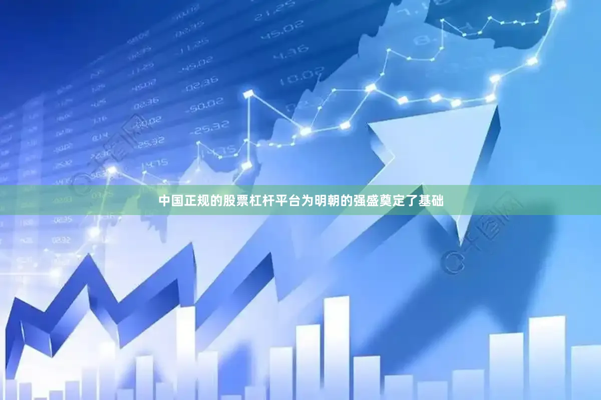 中国正规的股票杠杆平台为明朝的强盛奠定了基础