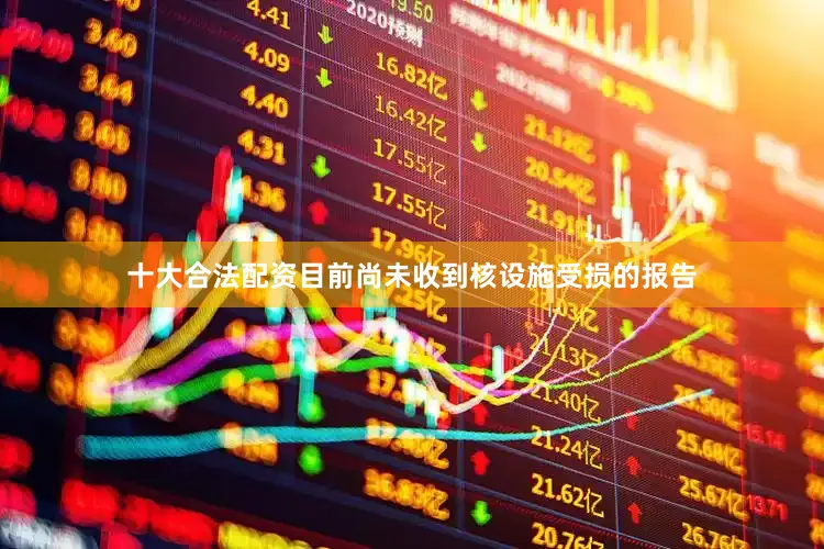 十大合法配资目前尚未收到核设施受损的报告