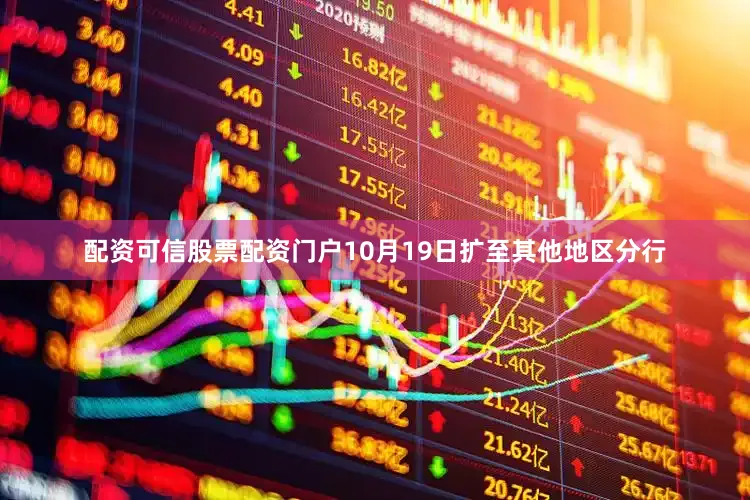 配资可信股票配资门户10月19日扩至其他地区分行