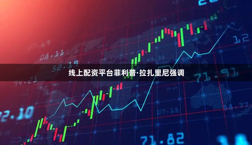 线上配资平台菲利普·拉扎里尼强调