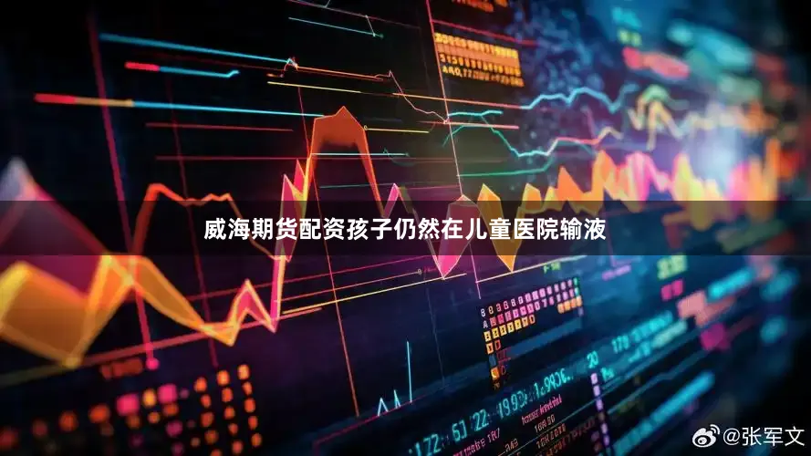 威海期货配资孩子仍然在儿童医院输液