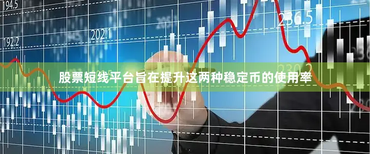股票短线平台旨在提升这两种稳定币的使用率